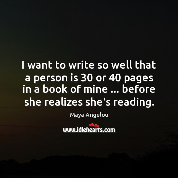 I want to write so well that a person is 30 or 40 pages Maya Angelou Picture Quote