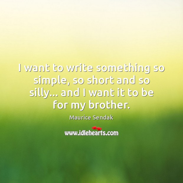 I want to write something so simple, so short and so silly… Maurice Sendak Picture Quote