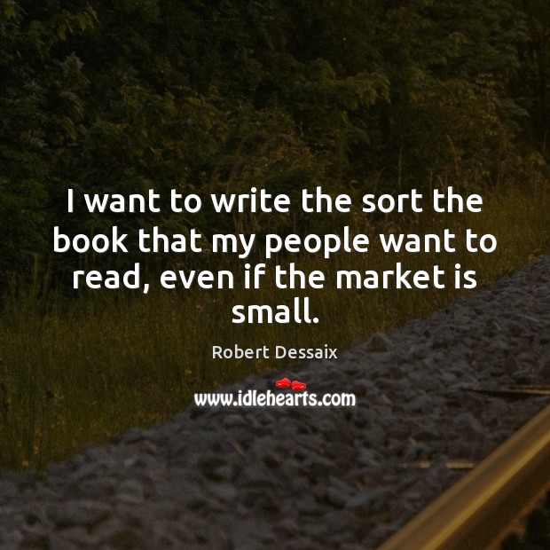 I want to write the sort the book that my people want Robert Dessaix Picture Quote