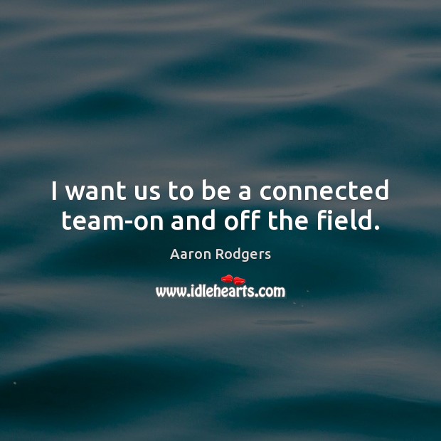 I want us to be a connected team-on and off the field. Image
