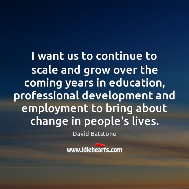 I want us to continue to scale and grow over the coming David Batstone Picture Quote