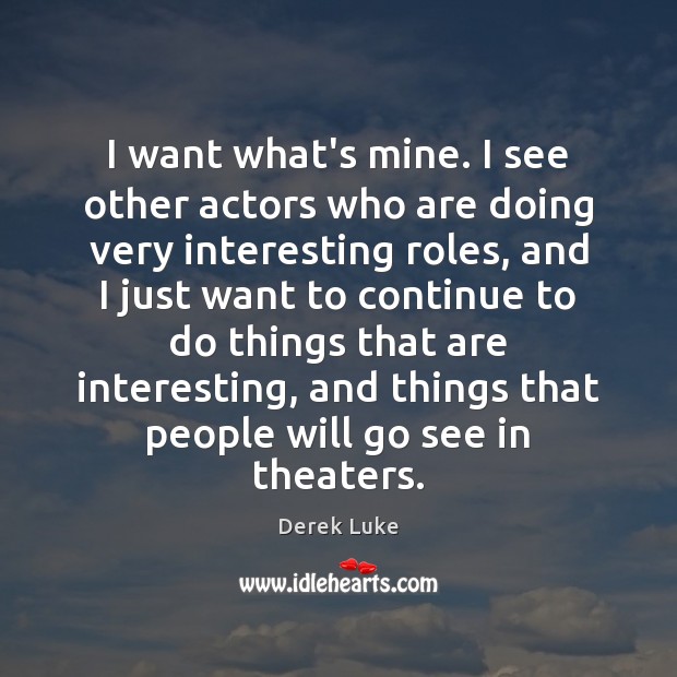 I want what’s mine. I see other actors who are doing very Derek Luke Picture Quote
