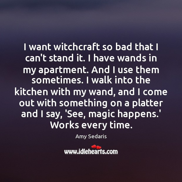 I want witchcraft so bad that I can’t stand it. I have Amy Sedaris Picture Quote