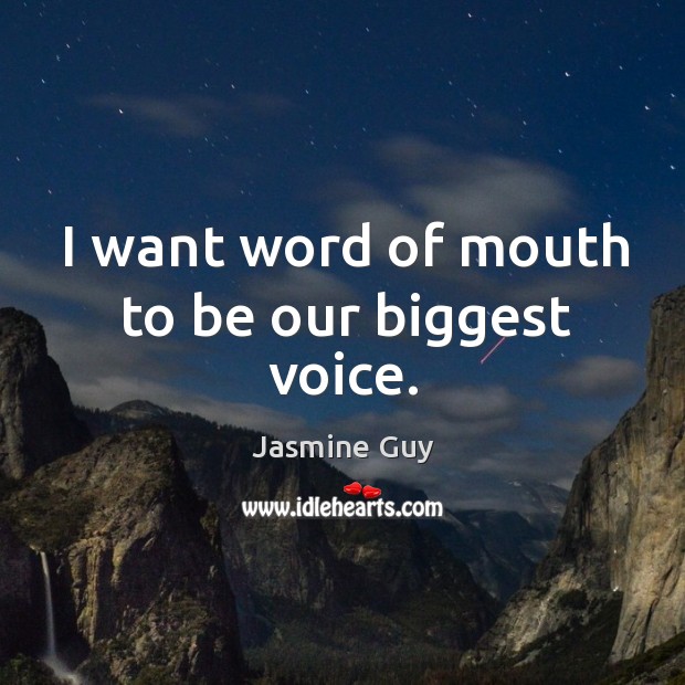 I want word of mouth to be our biggest voice. Jasmine Guy Picture Quote