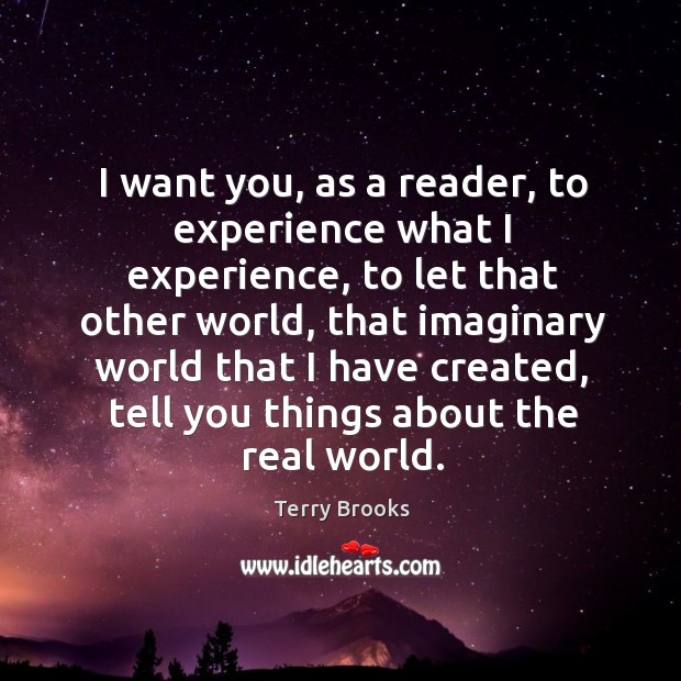 I want you, as a reader, to experience what I experience Terry Brooks Picture Quote