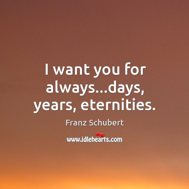 I want you for always…days, years, eternities. Image
