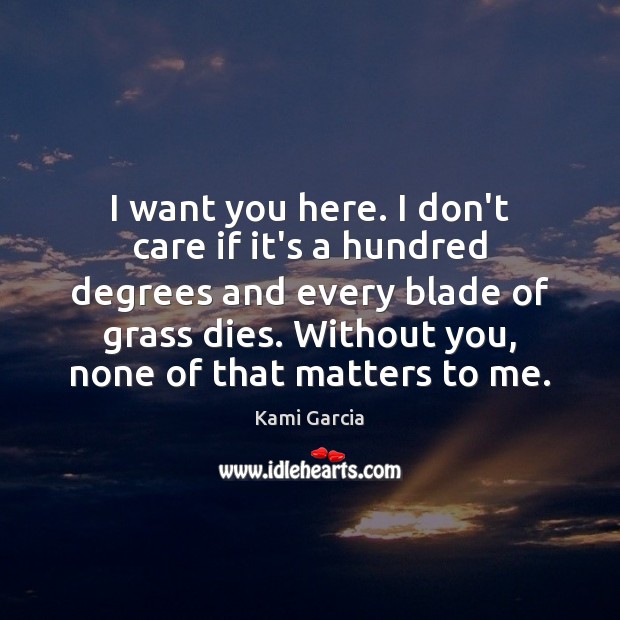 I want you here. I don’t care if it’s a hundred degrees I Don’t Care Quotes Image