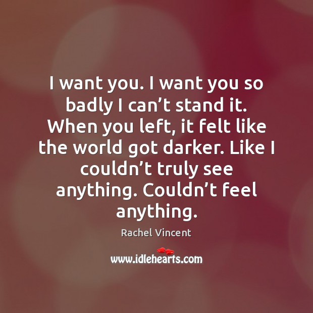I want you. I want you so badly I can’t stand Rachel Vincent Picture Quote