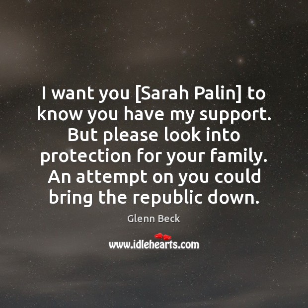 I want you [Sarah Palin] to know you have my support. But Glenn Beck Picture Quote