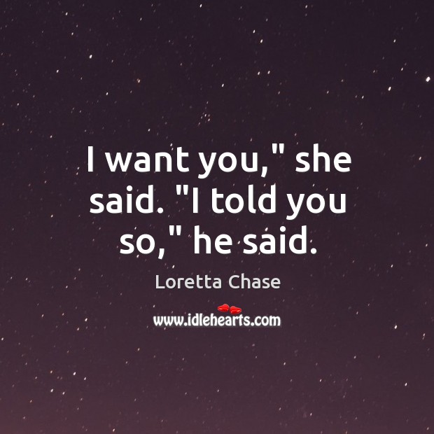 I want you,” she said. “I told you so,” he said. Loretta Chase Picture Quote