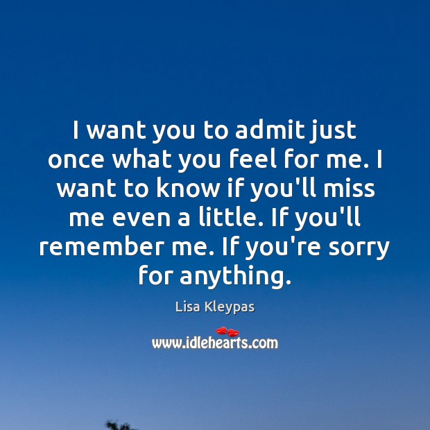 I want you to admit just once what you feel for me. Lisa Kleypas Picture Quote