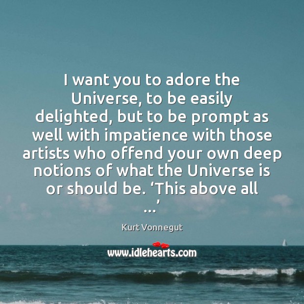 I want you to adore the Universe, to be easily delighted, but Kurt Vonnegut Picture Quote