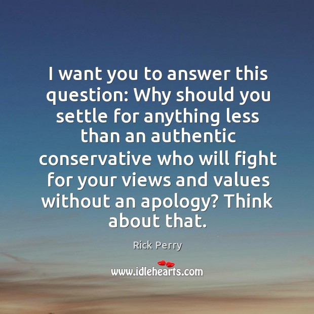 I want you to answer this question: why should you settle for anything less than Rick Perry Picture Quote