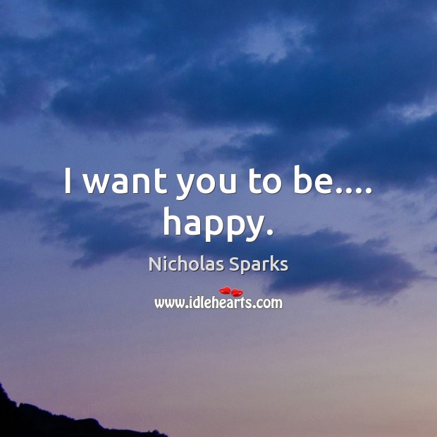 I want you to be…. happy. Image
