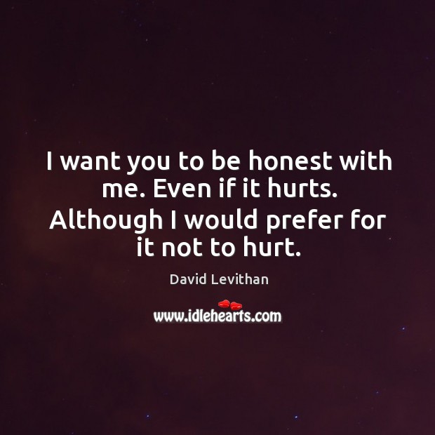 I want you to be honest with me. Even if it hurts. Image