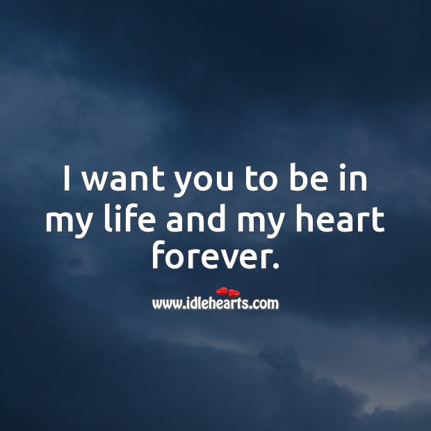 I want you to be in my life and my heart forever. Love Quotes for Him Image