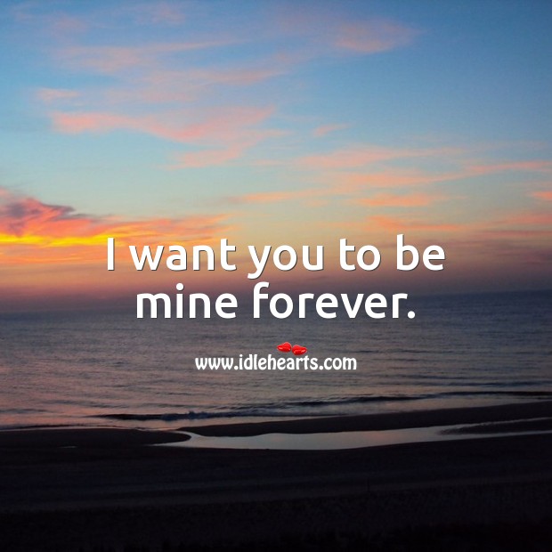 I want you to be mine forever. Love Forever Quotes Image