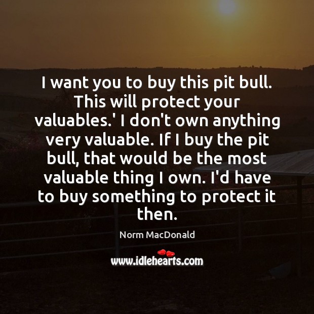 I want you to buy this pit bull. This will protect your Norm MacDonald Picture Quote