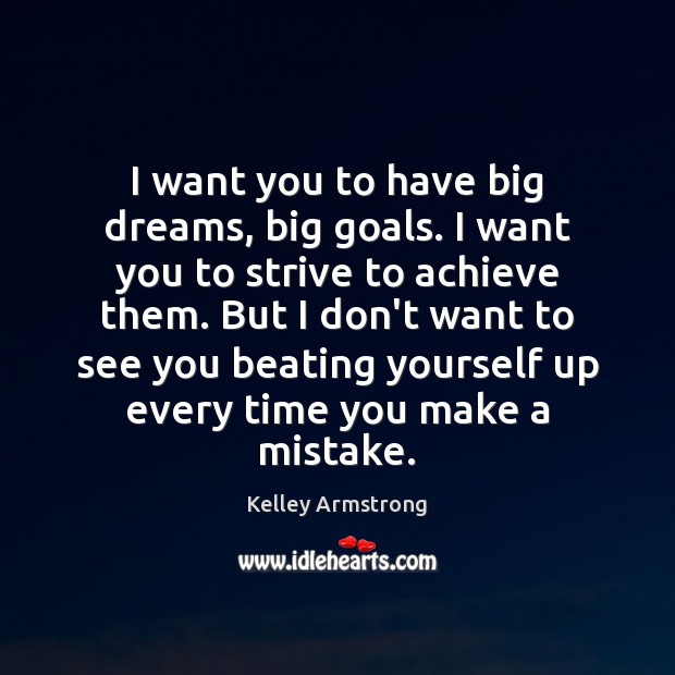 I want you to have big dreams, big goals. I want you Image