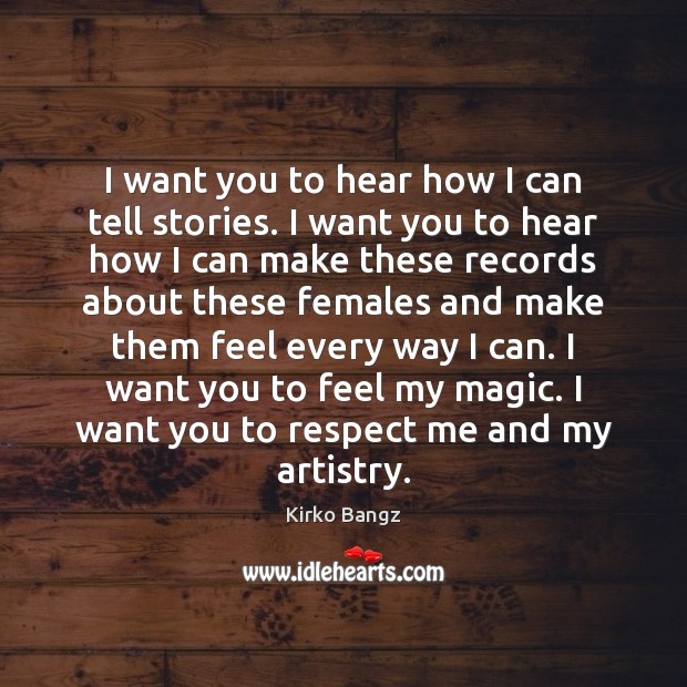 I want you to hear how I can tell stories. I want Kirko Bangz Picture Quote
