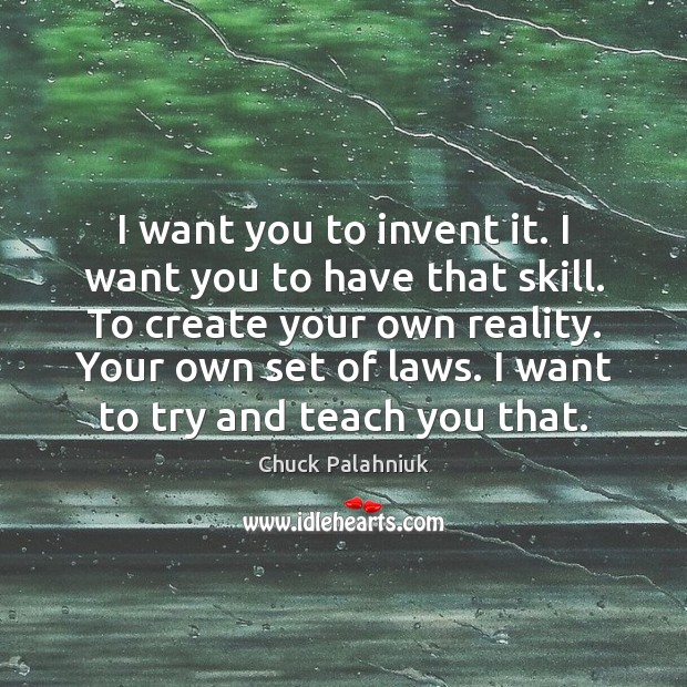 I want you to invent it. I want you to have that Image