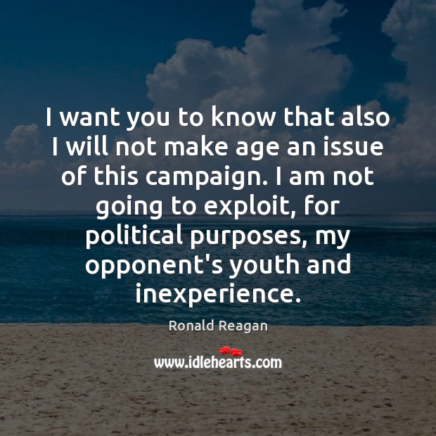 I want you to know that also I will not make age Ronald Reagan Picture Quote