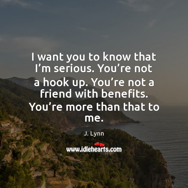 I want you to know that I’m serious. You’re not J. Lynn Picture Quote
