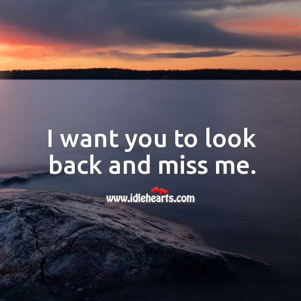 I want you to look back and miss me. Image