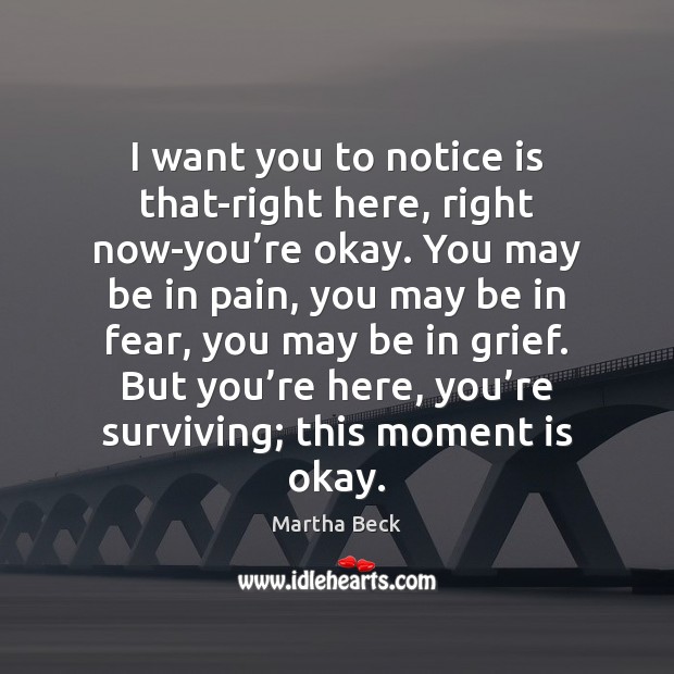 I want you to notice is that-right here, right now-you’re okay. Image