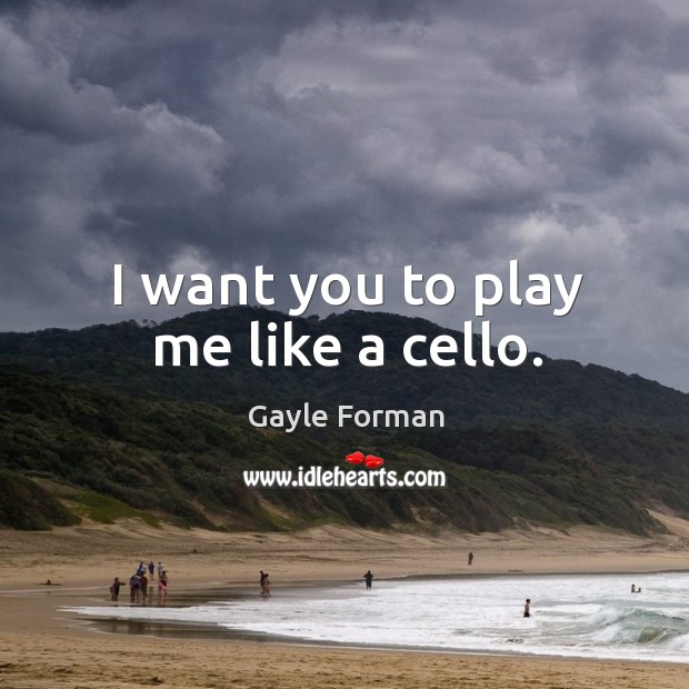 I want you to play me like a cello. Image