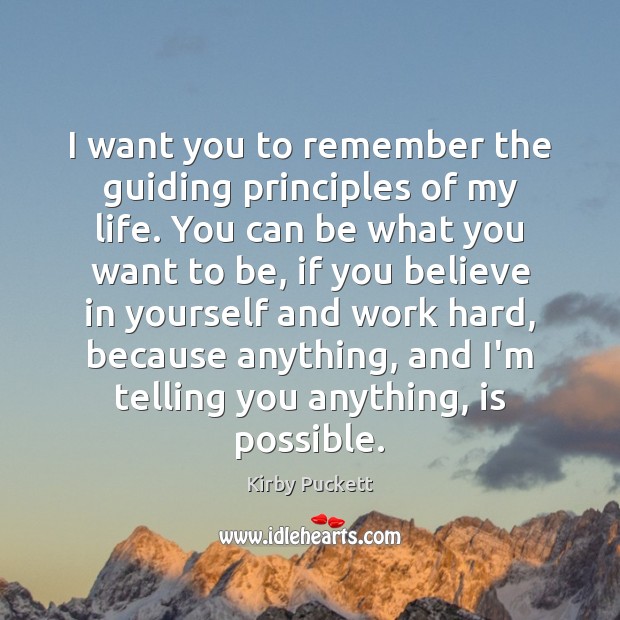 I want you to remember the guiding principles of my life. You Kirby Puckett Picture Quote