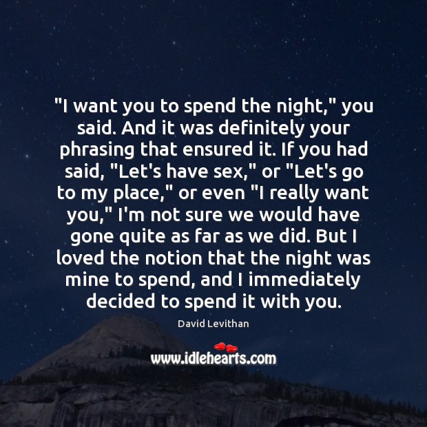 “I want you to spend the night,” you said. And it was David Levithan Picture Quote