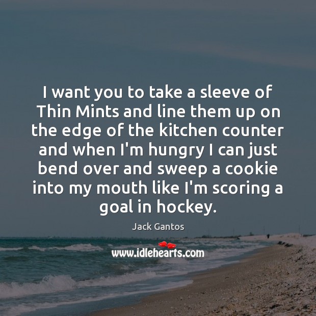 I want you to take a sleeve of Thin Mints and line Jack Gantos Picture Quote