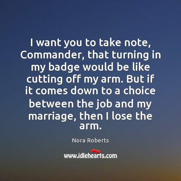 I want you to take note, Commander, that turning in my badge Nora Roberts Picture Quote