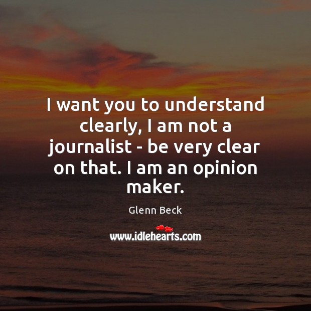 I want you to understand clearly, I am not a journalist – Glenn Beck Picture Quote