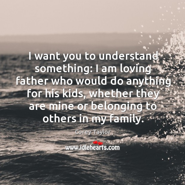 I want you to understand something: I am loving father who would Corey Taylor Picture Quote