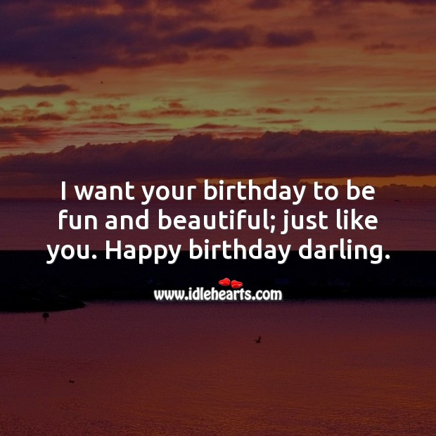 I want your birthday to be fun and beautiful; just like you. Birthday Wishes for Girlfriend Image