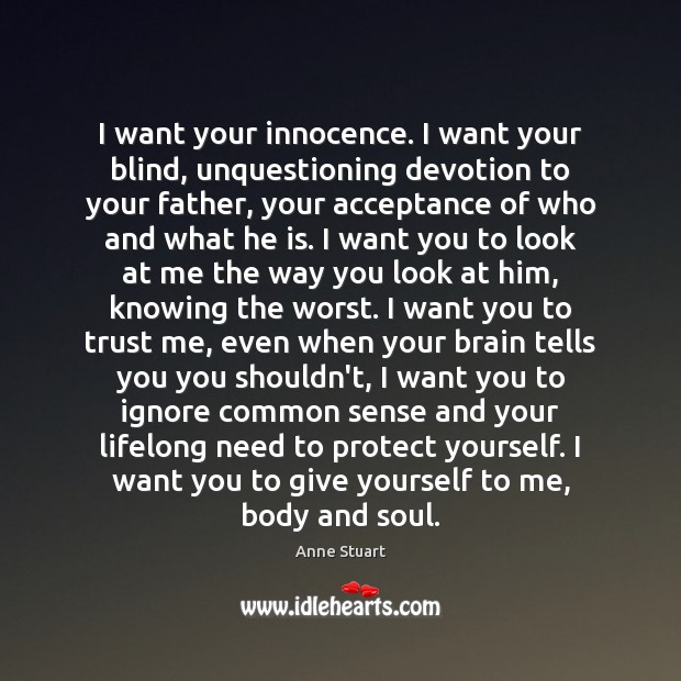 I want your innocence. I want your blind, unquestioning devotion to your Anne Stuart Picture Quote