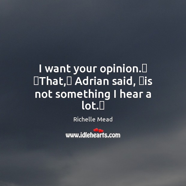 I want your opinion.ʺ ʺThat,ʺ Adrian said, ʺis not something I hear a lot.ʺ Image