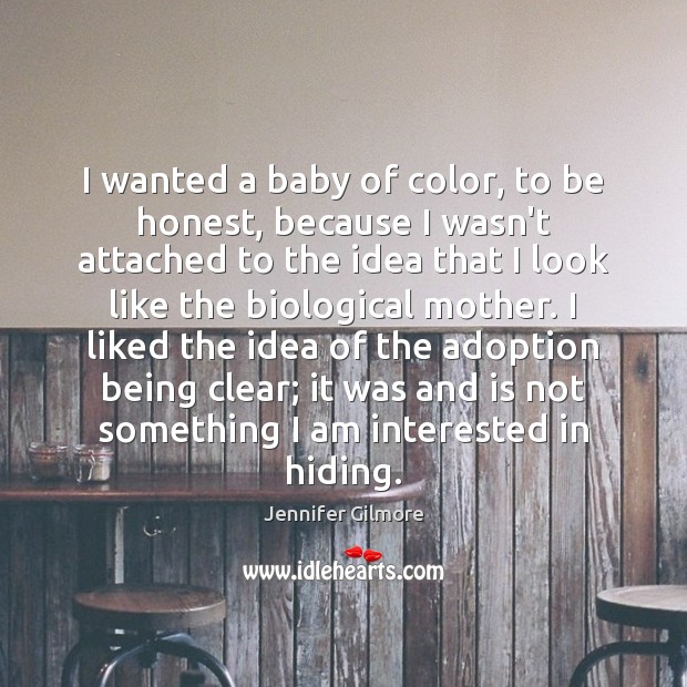 I wanted a baby of color, to be honest, because I wasn’t Jennifer Gilmore Picture Quote