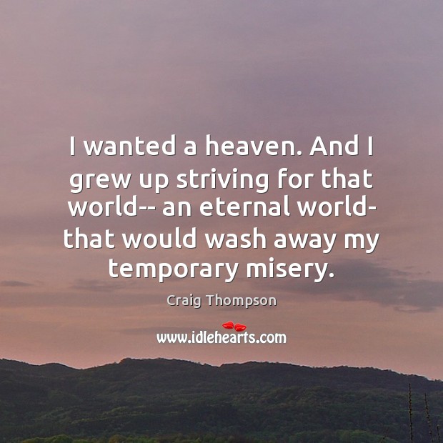 I wanted a heaven. And I grew up striving for that world– Craig Thompson Picture Quote