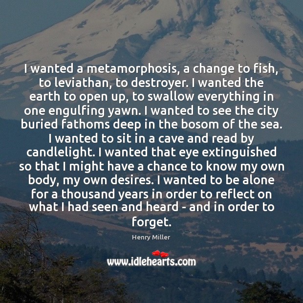 I wanted a metamorphosis, a change to fish, to leviathan, to destroyer. Henry Miller Picture Quote