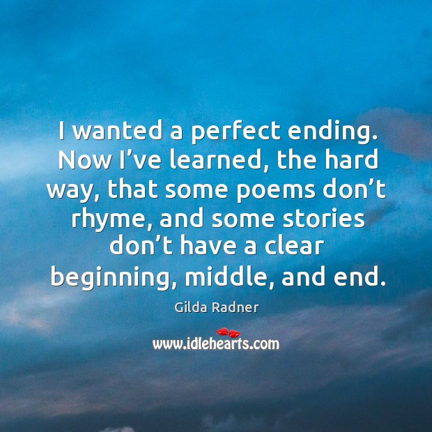 I wanted a perfect ending. Now I’ve learned, the hard way, that some poems don’t rhyme Gilda Radner Picture Quote