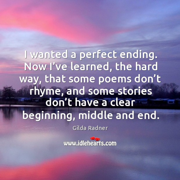 I wanted a perfect ending. Now I’ve learned, the hard way Gilda Radner Picture Quote