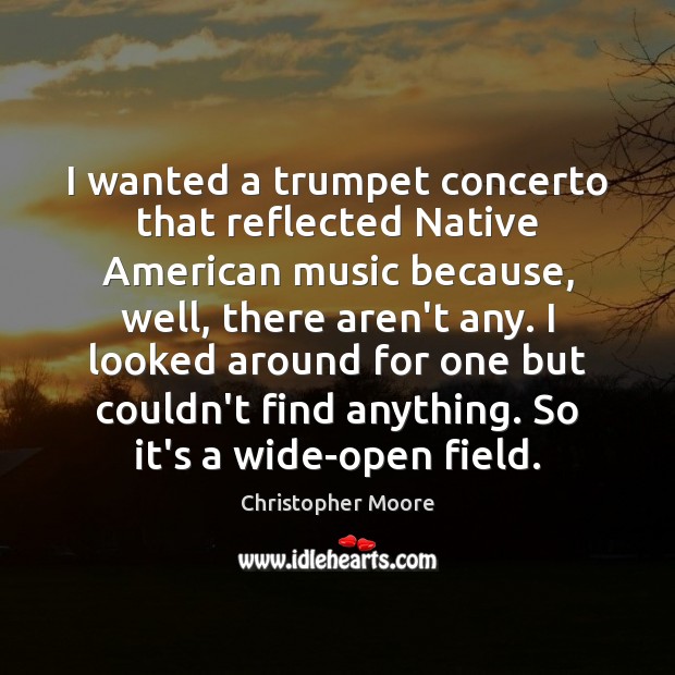 I wanted a trumpet concerto that reflected Native American music because, well, Christopher Moore Picture Quote
