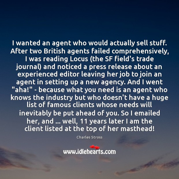 I wanted an agent who would actually sell stuff. After two British Charles Stross Picture Quote