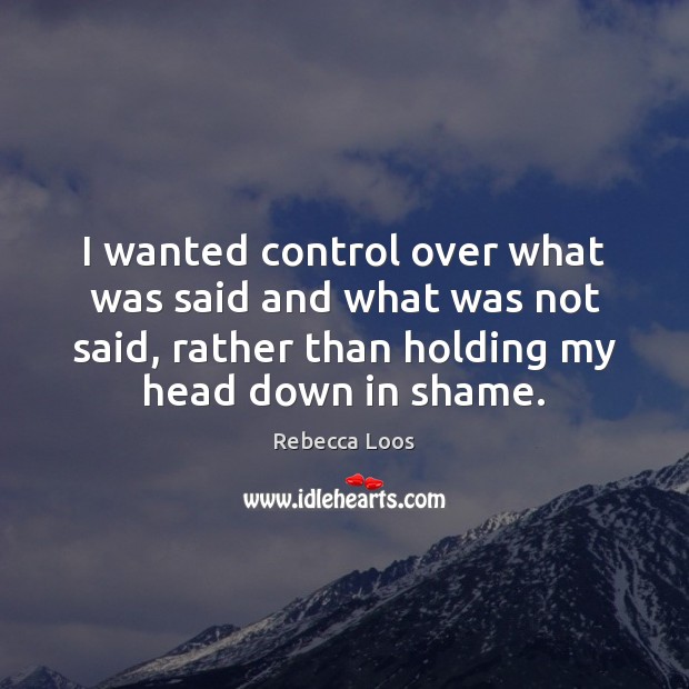 I wanted control over what was said and what was not said, Rebecca Loos Picture Quote