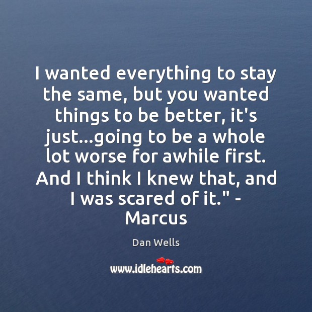 I wanted everything to stay the same, but you wanted things to Dan Wells Picture Quote