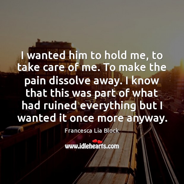 I wanted him to hold me, to take care of me. To Image