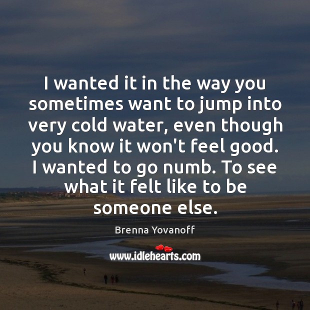 I wanted it in the way you sometimes want to jump into Brenna Yovanoff Picture Quote